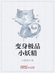 变身极品小妖精h