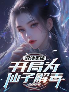 混沌圣体开局为仙子解毒短剧